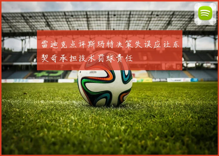 雷迪克点评斯玛特决策失误应让东契奇承担技术罚球责任